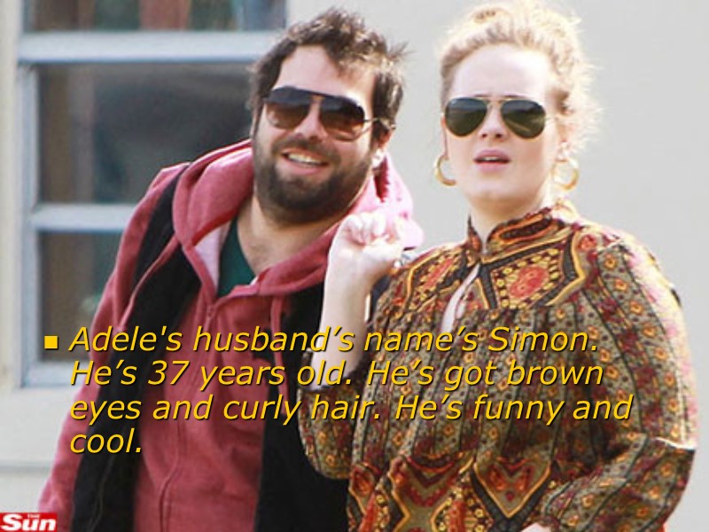 Adele's husband’s name’s Simon. He’s 37 years old. He’s got brown eyes and curly